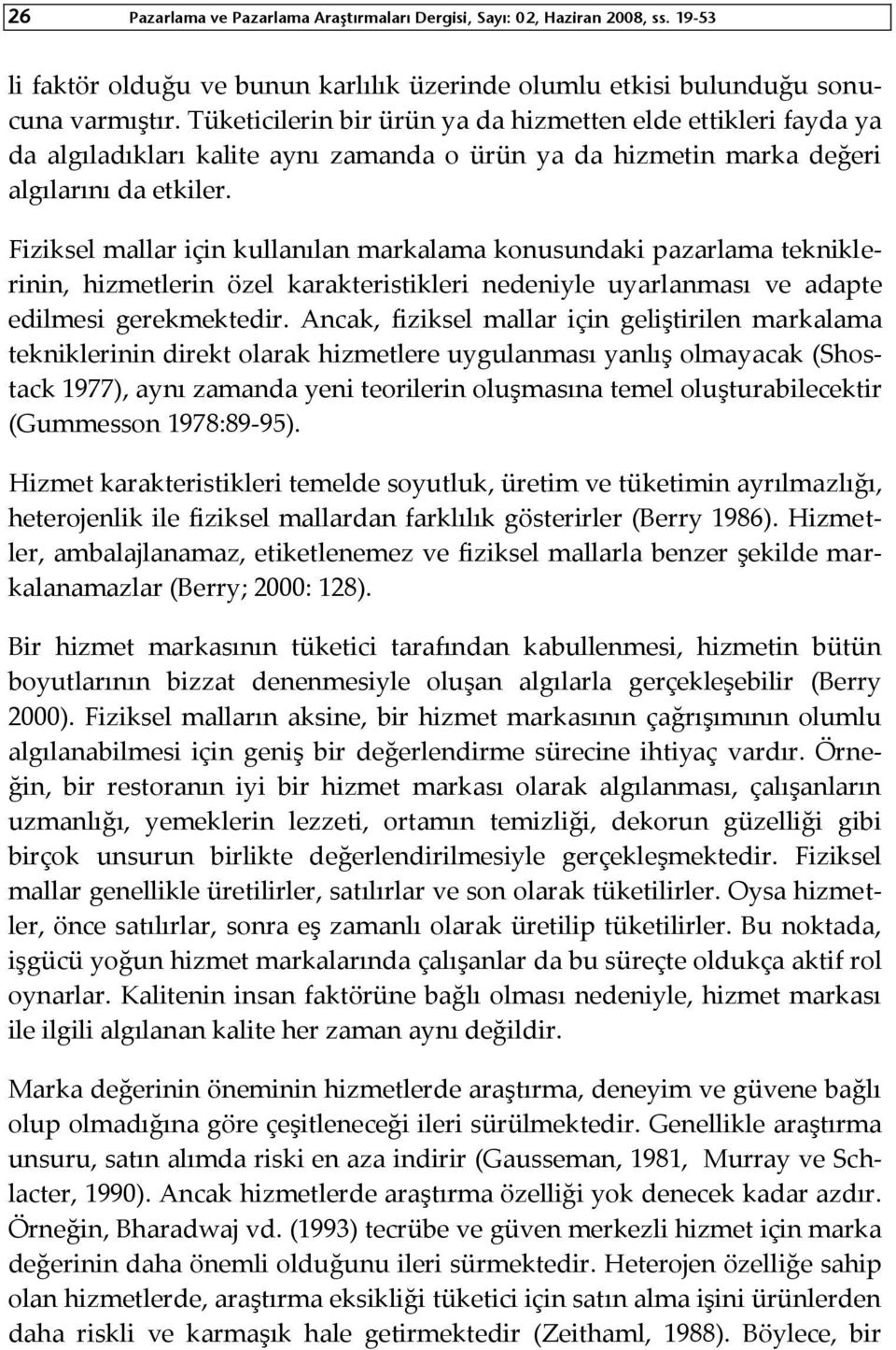 Fiziksel mallar için kullanılan markalama konusundaki pazarlama tekniklerinin, hizmetlerin özel karakteristikleri nedeniyle uyarlanması ve adapte edilmesi gerekmektedir.