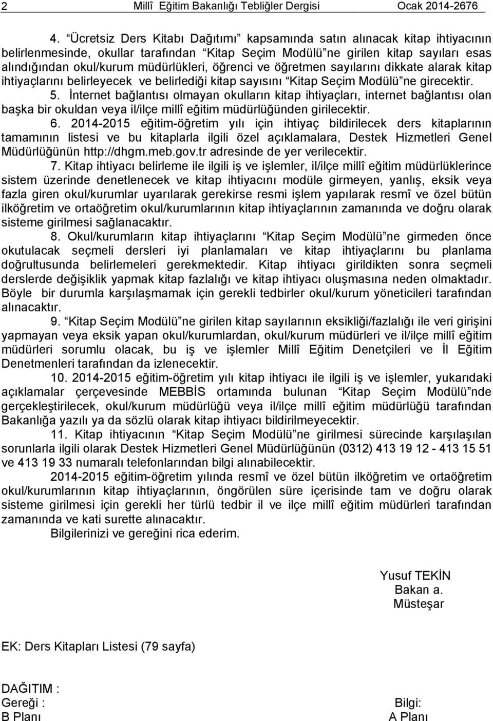 öğretmen sayılarını dikkate alarak kitap ihtiyaçlarını belirleyecek ve belirlediği kitap sayısını Kitap Seçim Modülü ne girecektir. 5.