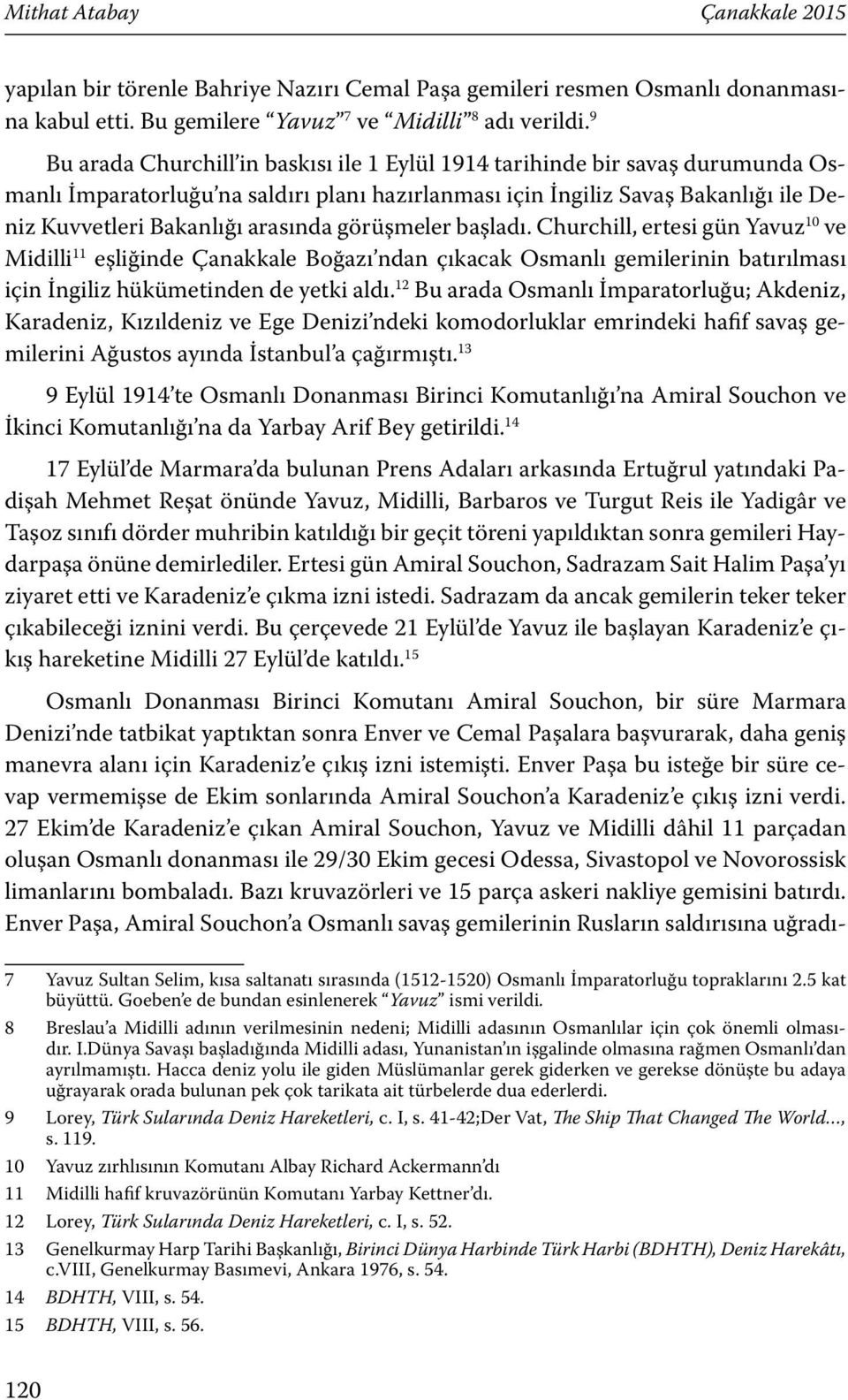 görüşmeler başladı. Churchill, ertesi gün Yavuz 10 ve Midilli 11 eşliğinde Çanakkale Boğazı ndan çıkacak Osmanlı gemilerinin batırılması için İngiliz hükümetinden de yetki aldı.