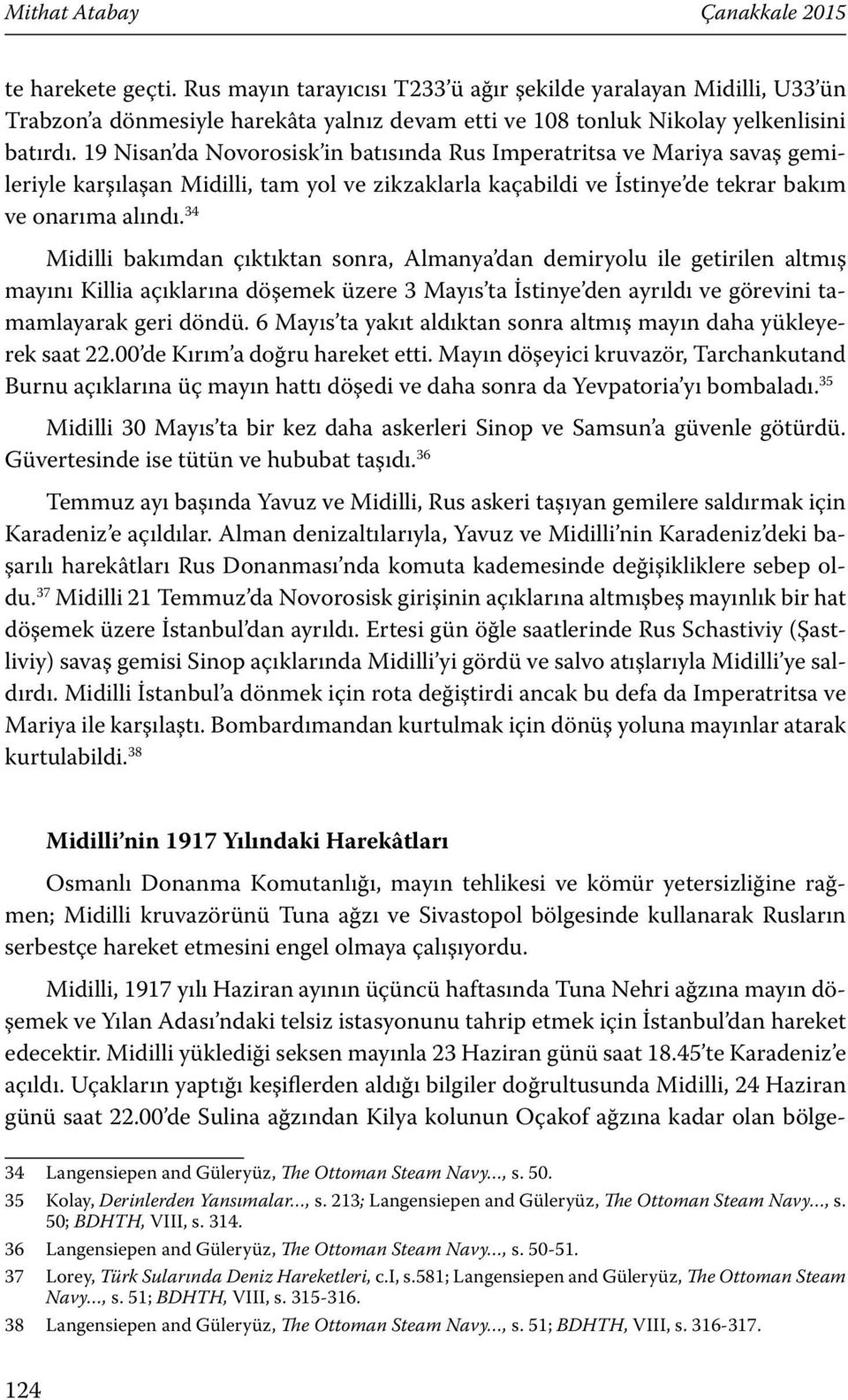 19 Nisan da Novorosisk in batısında Rus Imperatritsa ve Mariya savaş gemileriyle karşılaşan Midilli, tam yol ve zikzaklarla kaçabildi ve İstinye de tekrar bakım ve onarıma alındı.