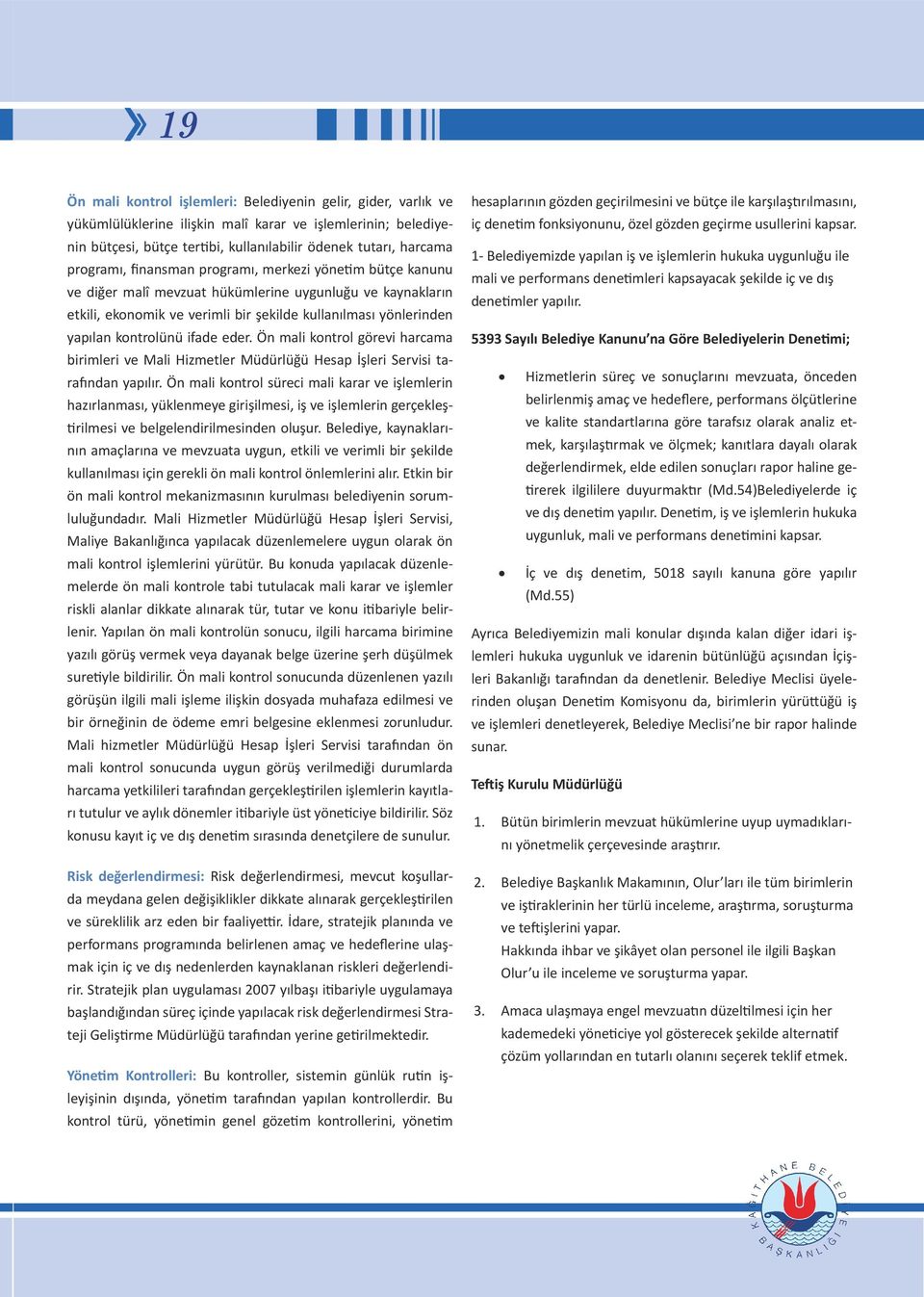 kontrolünü ifade eder. Ön mali kontrol görevi harcama birimleri ve Mali Hizmetler Müdürlüğü Hesap İşleri Servisi tarafından yapılır.