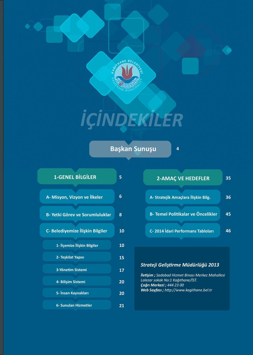 1- İlçemize İlişkin Bilgiler 10 2- Teşkilat Yapısı 3-Yönetim Sistemi 4- Bilişim Sistemi 5- İnsan Kaynakları 15 17 20 20 Strateji Geliştirme Müdürlüğü