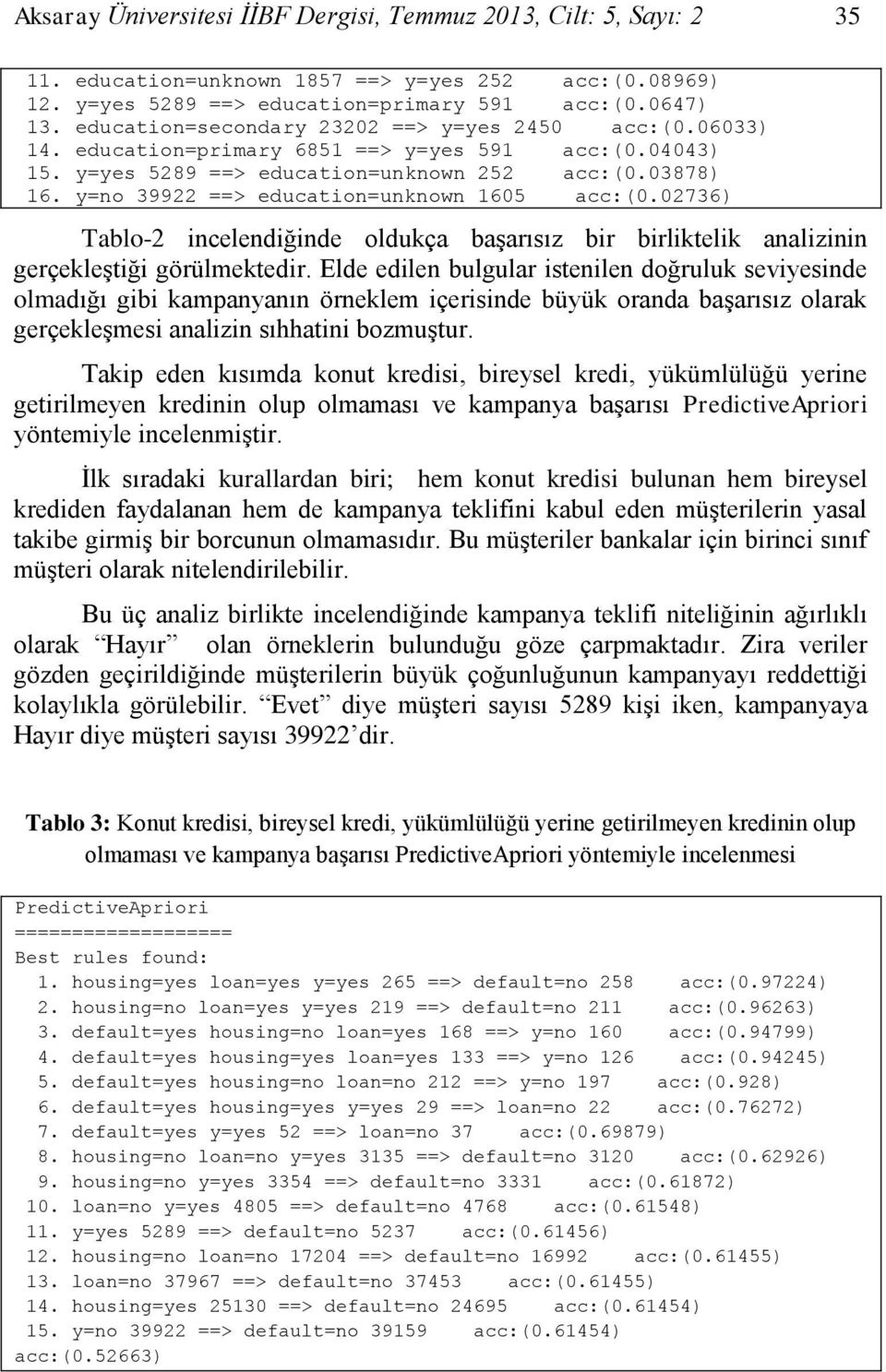 y=no 39922 ==> education=unknown 1605 acc:(0.02736) Tablo-2 incelendiğinde oldukça başarısız bir birliktelik analizinin gerçekleştiği görülmektedir.