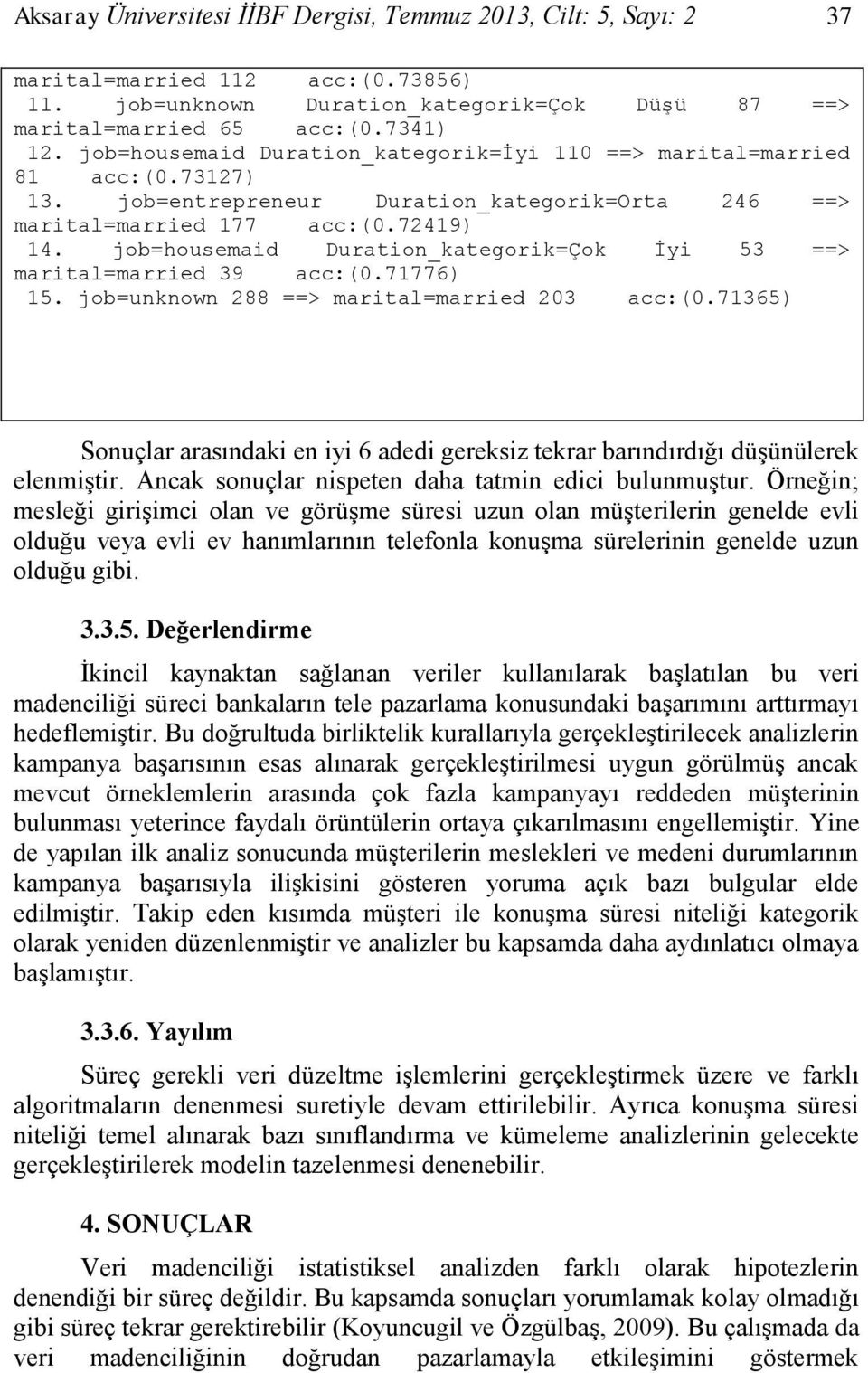 job=housemaid Duration_kategorik=Çok İyi 53 ==> marital=married 39 acc:(0.71776) 15. job=unknown 288 ==> marital=married 203 acc:(0.