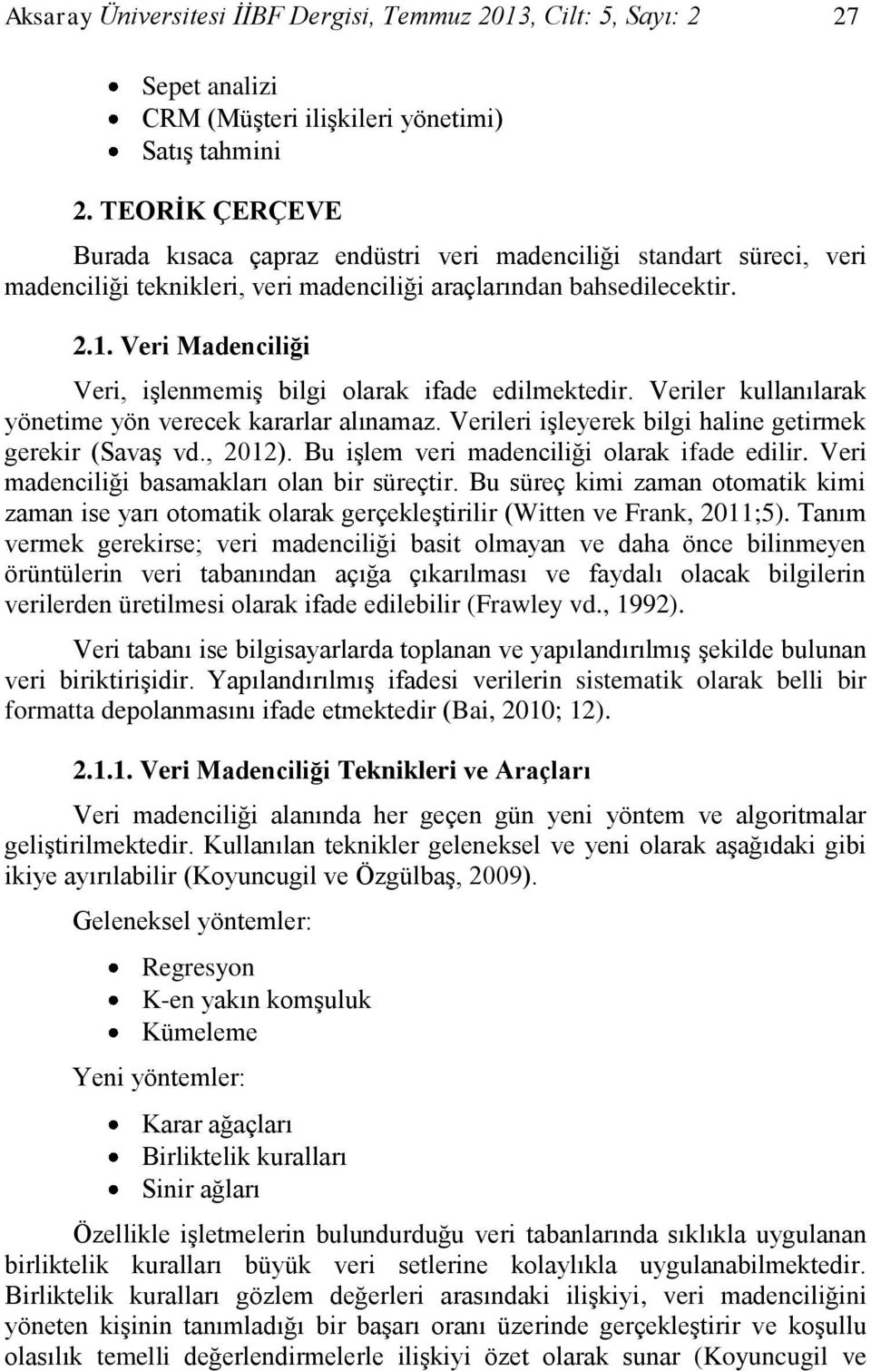 Veri Madenciliği Veri, işlenmemiş bilgi olarak ifade edilmektedir. Veriler kullanılarak yönetime yön verecek kararlar alınamaz. Verileri işleyerek bilgi haline getirmek gerekir (Savaş vd., 2012).