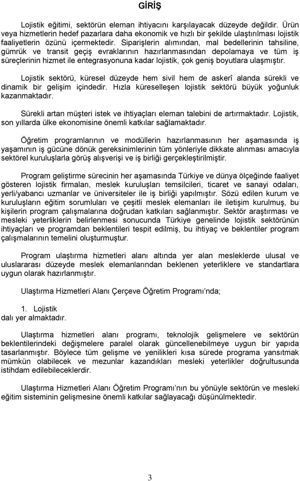 Siparişlerin alımından, mal bedellerinin tahsiline, gümrük ve transit geçiş evraklarının hazırlanmasından depolamaya ve tüm iş süreçlerinin hizmet ile entegrasyonuna kadar lojistik, çok geniş