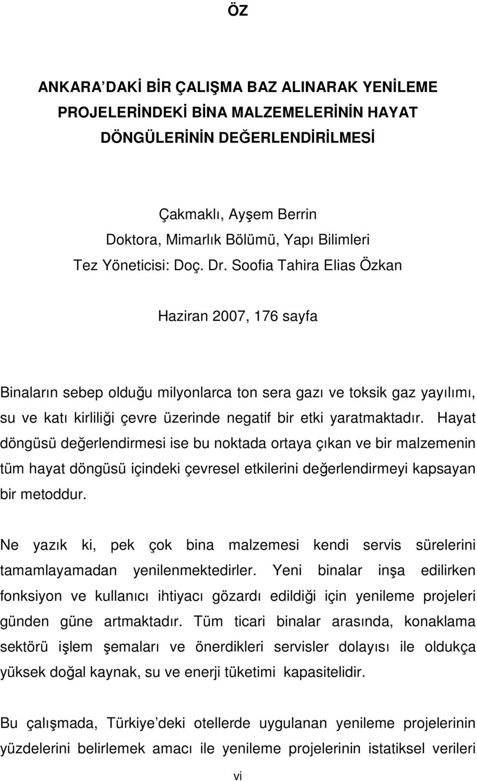 Soofia Tahira Elias Özkan Haziran 2007, 176 sayfa Binaların sebep olduğu milyonlarca ton sera gazı ve toksik gaz yayılımı, su ve katı kirliliği çevre üzerinde negatif bir etki yaratmaktadır.