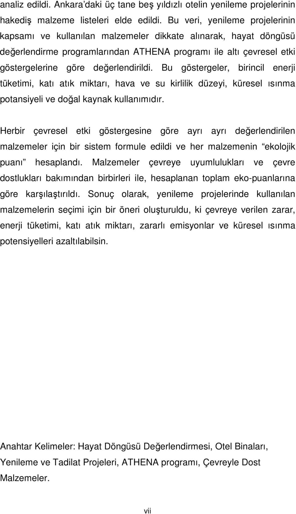 değerlendirildi. Bu göstergeler, birincil enerji tüketimi, katı atık miktarı, hava ve su kirlilik düzeyi, küresel ısınma potansiyeli ve doğal kaynak kullanımıdır.