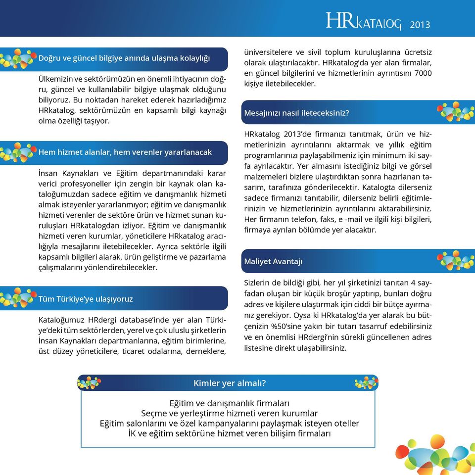 Hem hizmet alanlar, hem verenler yararlanacak İnsan Kaynakları ve Eğitim departmanındaki karar verici profesyoneller için zengin bir kaynak olan kataloğumuzdan sadece eğitim ve danışmanlık hizmeti