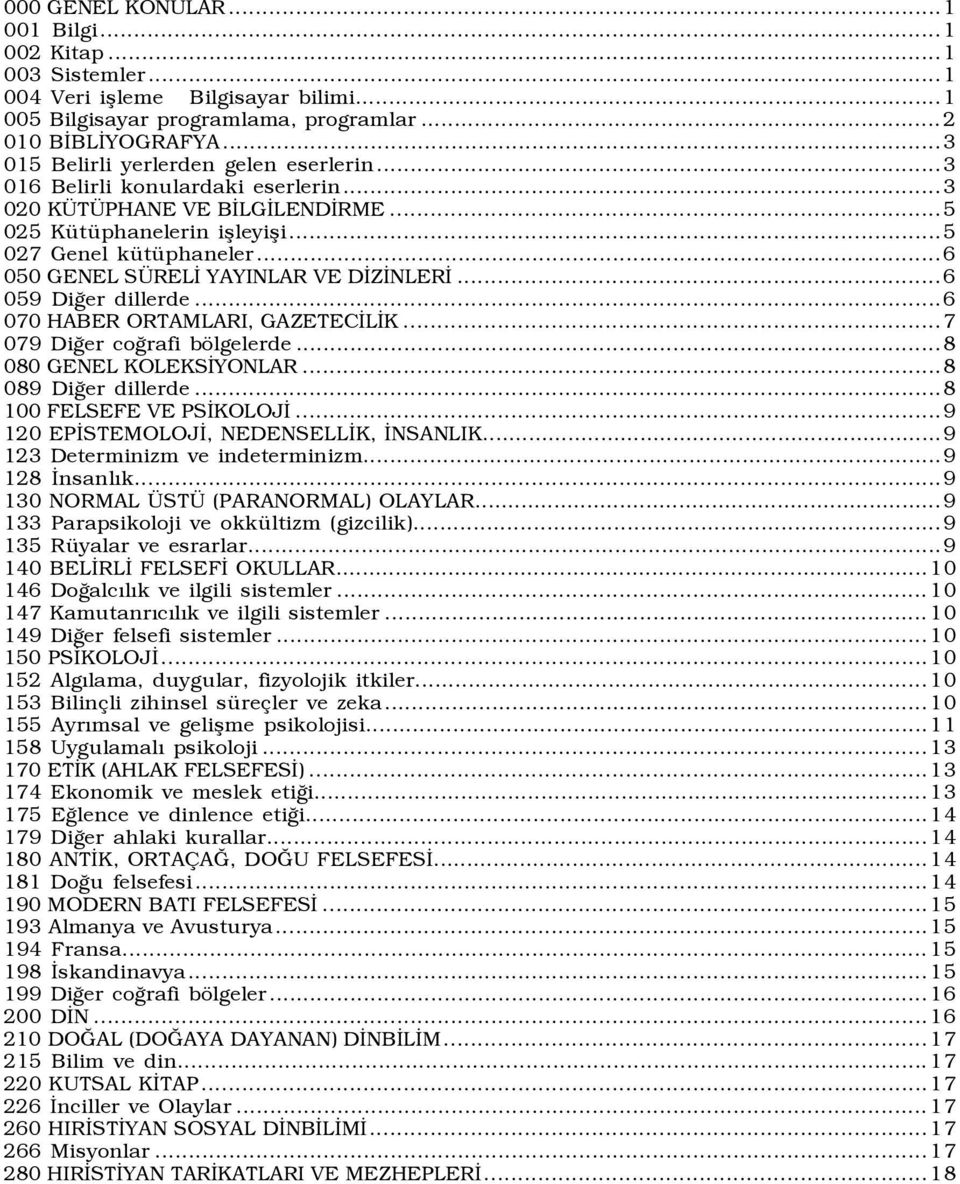 ..6 050 GENEL SÜRELİ YAYINLAR VE DİZİNLERİ...6 059 Diğer dillerde...6 070 HABER ORTAMLARI, GAZETECİLİK...7 079 Diğer coğrafi bölgelerde...8 080 GENEL KOLEKSİYONLAR...8 089 Diğer dillerde.