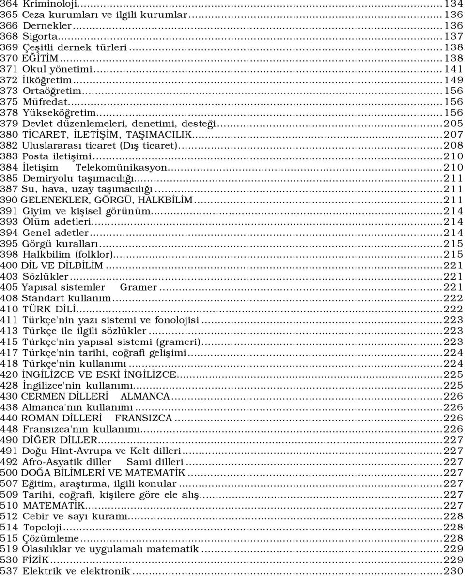 ..208 383 Posta iletişimi...210 384 İletişim Telekomünikasyon...210 385 Demiryolu taşõmacõlõğõ...211 387 Su, hava, uzay taşõmacõlõğõ...211 390 GELENEKLER, GÖRGÜ, HALKBİLİM.