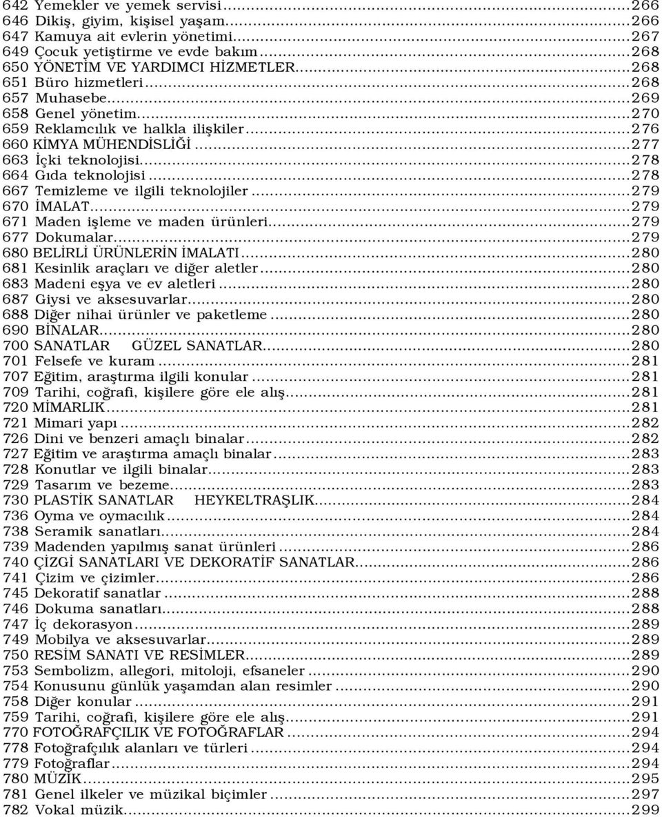 ..278 667 Temizleme ve ilgili teknolojiler...279 670 İMALAT...279 671 Maden işleme ve maden ürünleri...279 677 Dokumalar...279 680 BELİRLİ ÜRÜNLERİN İMALATI...280 681 Kesinlik araçlarõ ve diğer aletler.