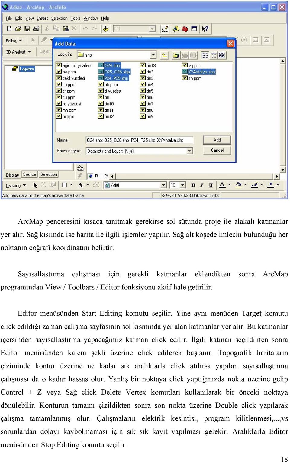 Sayısallaştırma çalışması için gerekli katmanlar eklendikten sonra ArcMap programından View / Toolbars / Editor fonksiyonu aktif hale getirilir. Editor menüsünden Start Editing komutu seçilir.