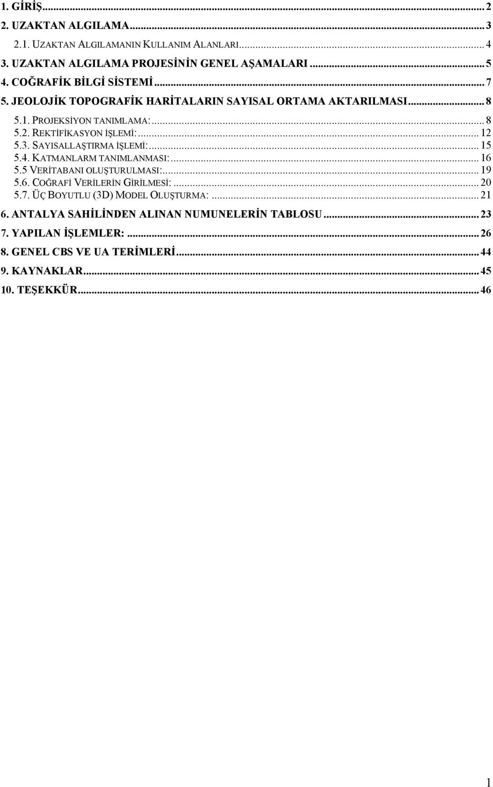 3. SAYISALLAŞTIRMA İŞLEMİ:... 15 5.4. KATMANLARM TANIMLANMASI:... 16 5.5 VERİTABANI OLUŞTURULMASI:... 19 5.6. COĞRAFİ VERİLERİN GİRİLMESİ:... 20 5.7.