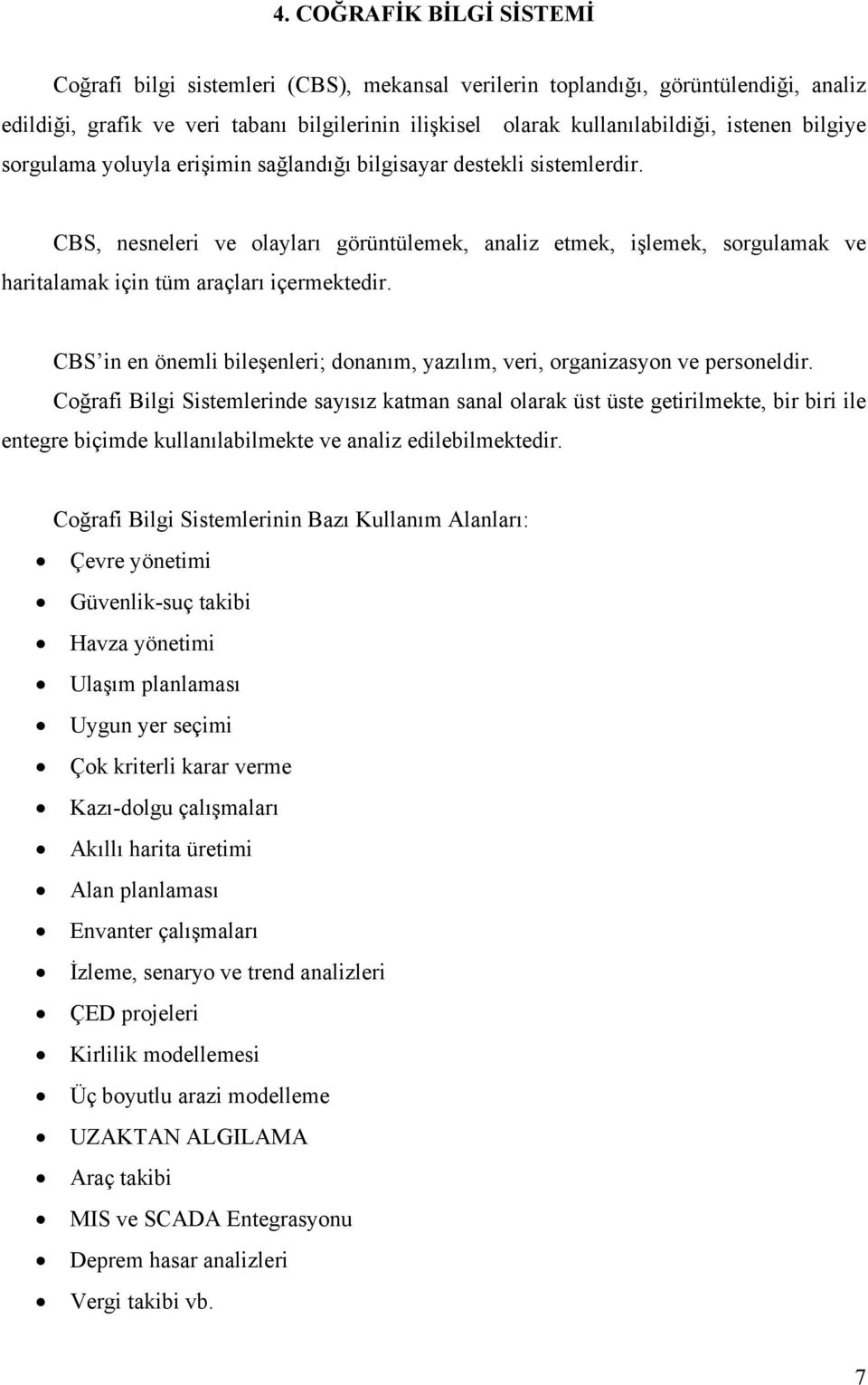 CBS, nesneleri ve olayları görüntülemek, analiz etmek, işlemek, sorgulamak ve haritalamak için tüm araçları içermektedir.