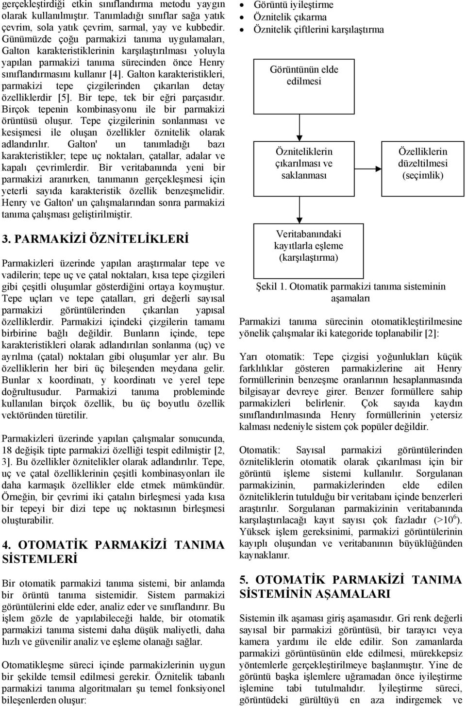 Galton karakteristikleri, parmakizi tepe çizgilerinden çıkarılan deta özelliklerdir [5]. Bir tepe, tek bir eğri parçasıdır. Birçok tepenin kombinasonu ile bir parmakizi örüntüsü oluşur.