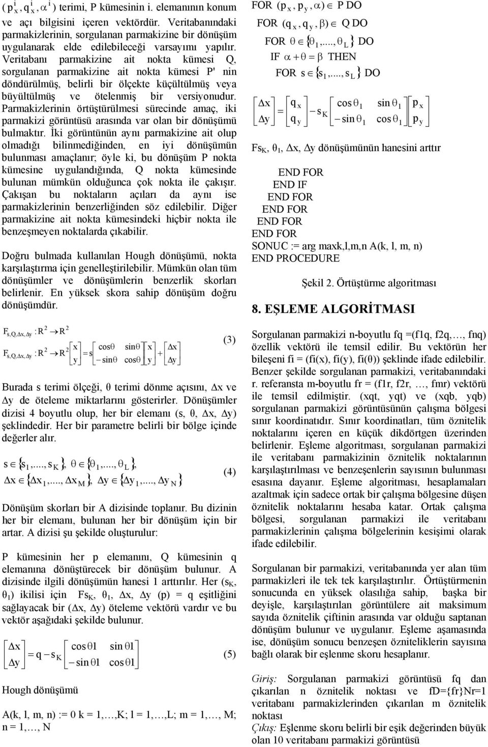 Veritabanı parmakizine ait nokta kümesi Q, sorgulanan parmakizine ait nokta kümesi P' nin döndürülmüş, belirli bir ölçekte küçültülmüş vea büültülmüş ve ötelenmiş bir versionudur.