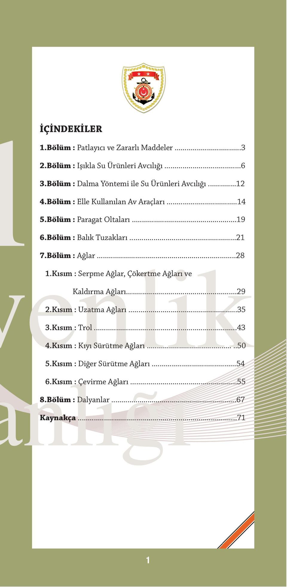 Bölüm : Balık Tuzakları...21 7.Bölüm : Ağlar...28 1.Kısım : Serpme Ağlar, Çökertme Ağları ve Kaldırma Ağları...29 2.