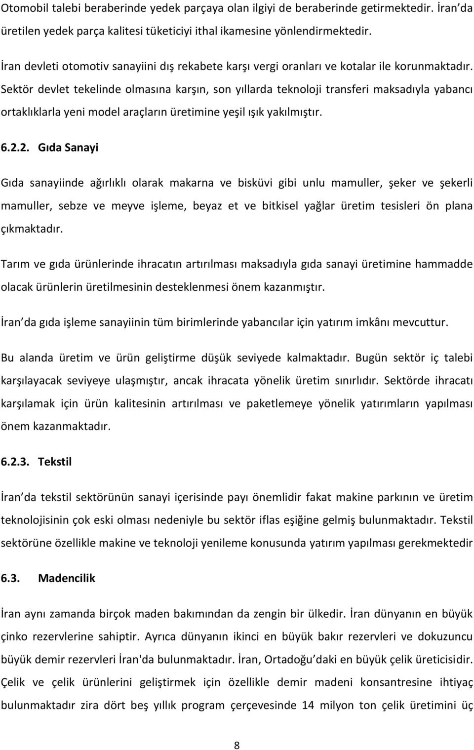 Sektör devlet tekelinde olmasına karşın, son yıllarda teknoloji transferi maksadıyla yabancı ortaklıklarla yeni model araçların üretimine yeşil ışık yakılmıştır. 6.2.