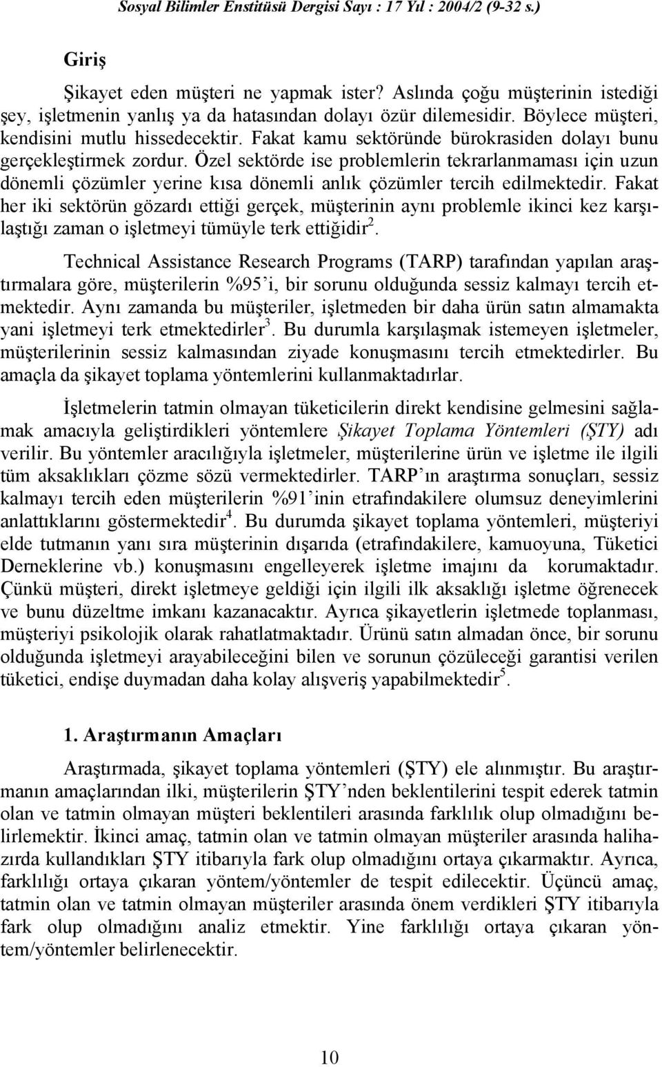 Fakat her iki sektörün gözardı ettiği gerçek, müşterinin aynı problemle ikinci kez karşılaştığı zaman o işletmeyi tümüyle terk ettiğidir 2.