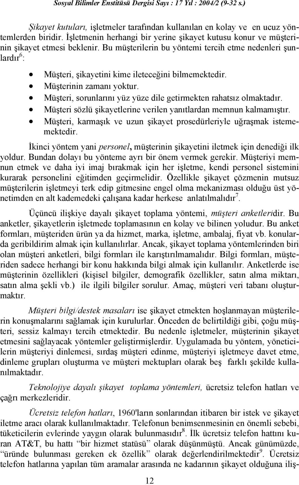 Müşteri, sorunlarını yüz yüze dile getirmekten rahatsız olmaktadır. Müşteri sözlü şikayetlerine verilen yanıtlardan memnun kalmamıştır.