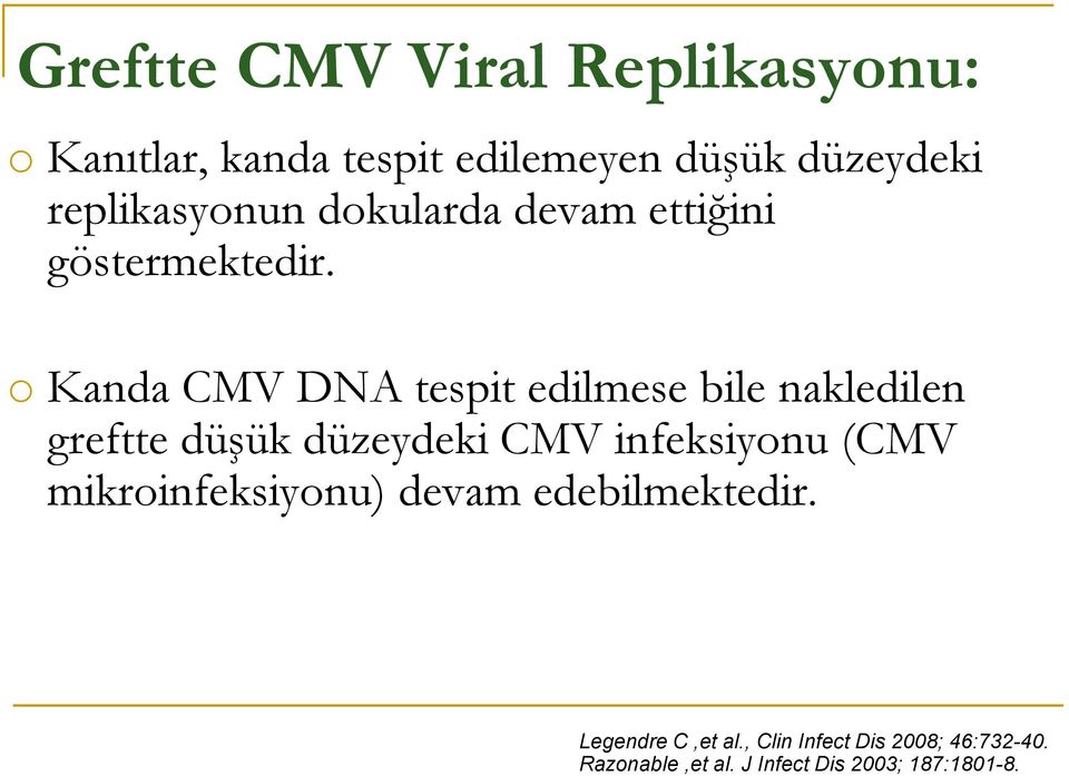 o Kanda CMV DNA tespit edilmese bile nakledilen greftte düşük düzeydeki CMV infeksiyonu (CMV