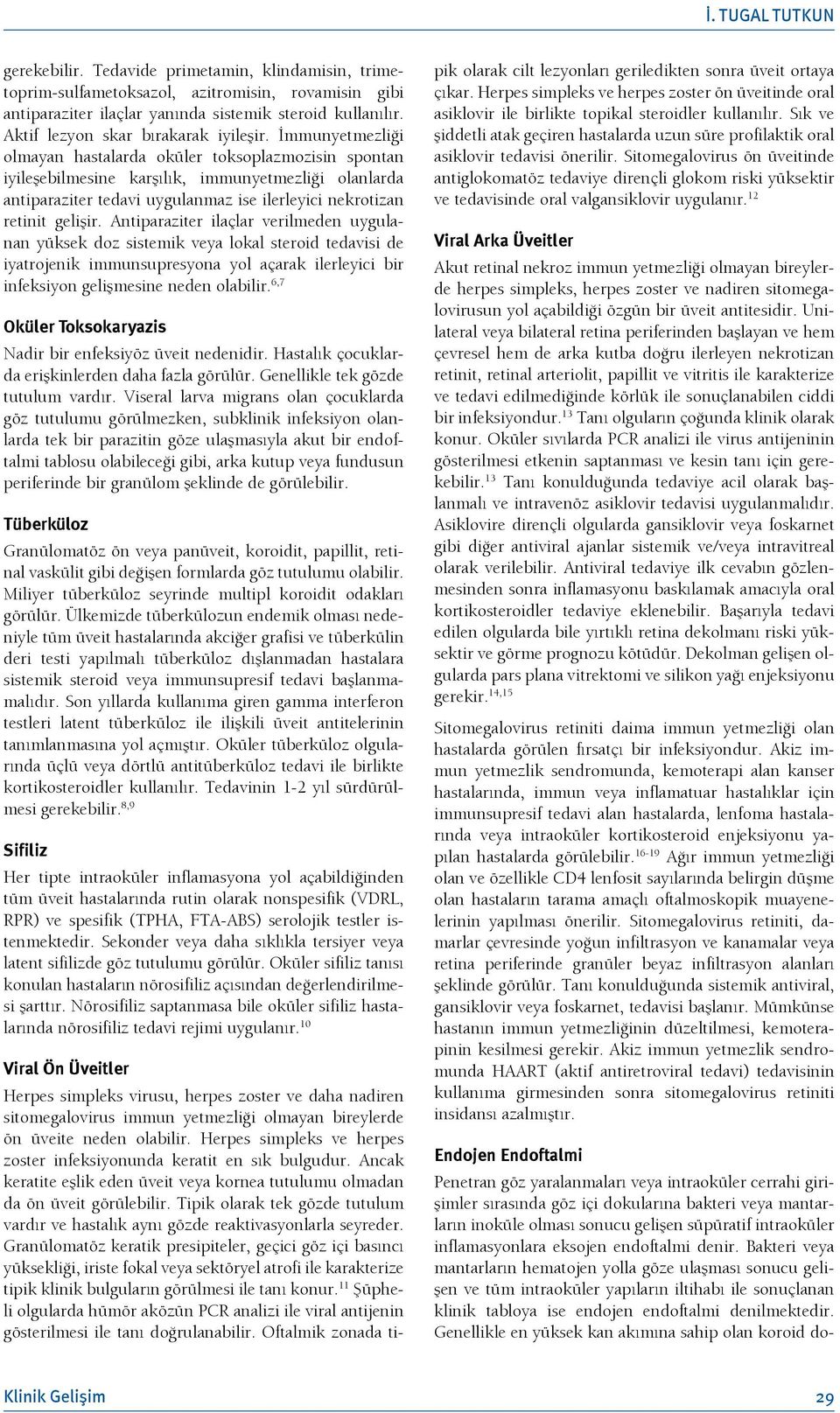 İmmunyetmezliği olmayan hastalarda oküler toksoplazmozisin spontan iyileşebilmesine karşılık, immunyetmezliği olanlarda antiparaziter tedavi uygulanmaz ise ilerleyici nekrotizan retinit gelişir.