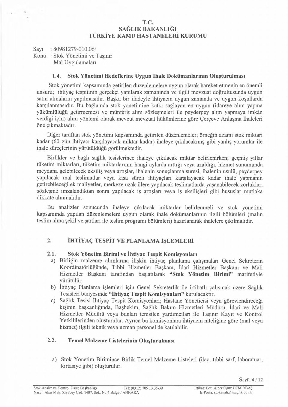 Bu bağlamda stok yönetimine katkı sağlayan en uygun (idareye alım yapma yükümlülüğü getirmemesi ve münferit alım sözleşmeleri ile peyderpey alım yapmaya imkân verdiği için) alım yöntemi olarak mevcut