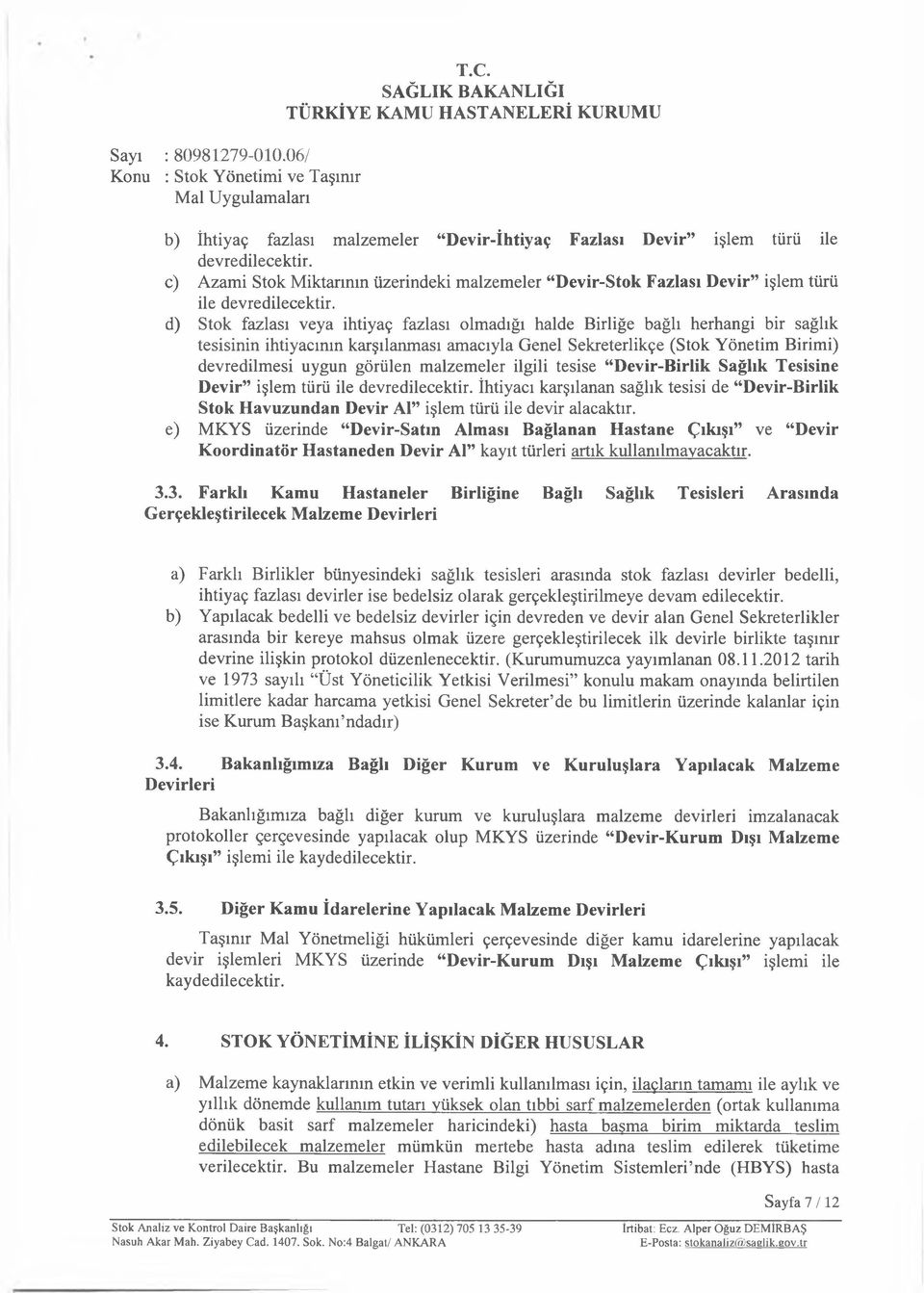 malzemeler ilgili tesise Devir-Birlik Sağlık Tesisine Devir işlem türü ile devredilecektir. İhtiyacı karşılanan sağlık tesisi de Devir-Birlik Stok Havuzundan Devir Al işlem türü ile devir alacaktır.