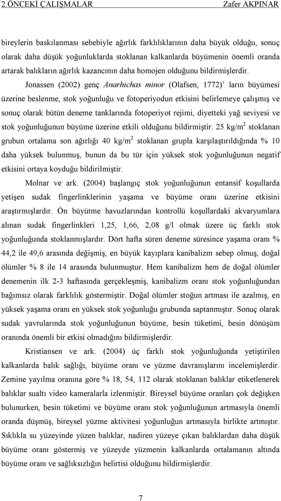 Jonassen (2002) genç Anarhichas minor (Olafsen, 1772) ların büyümesi üzerine beslenme, stok yoğunluğu ve fotoperiyodun etkisini belirlemeye çalışmış ve sonuç olarak bütün deneme tanklarında