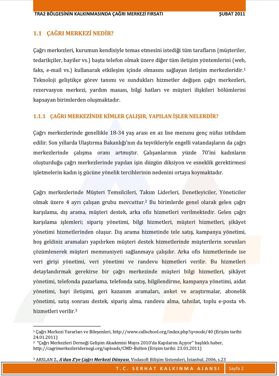 1 Teknoloji geliştikçe görev tanımı ve sundukları hizmetler değişen çağrı merkezleri, rezervasyon merkezi, yardım masası, bilgi hatları ve müşteri ilişkileri bölümlerini kapsayan birimlerden