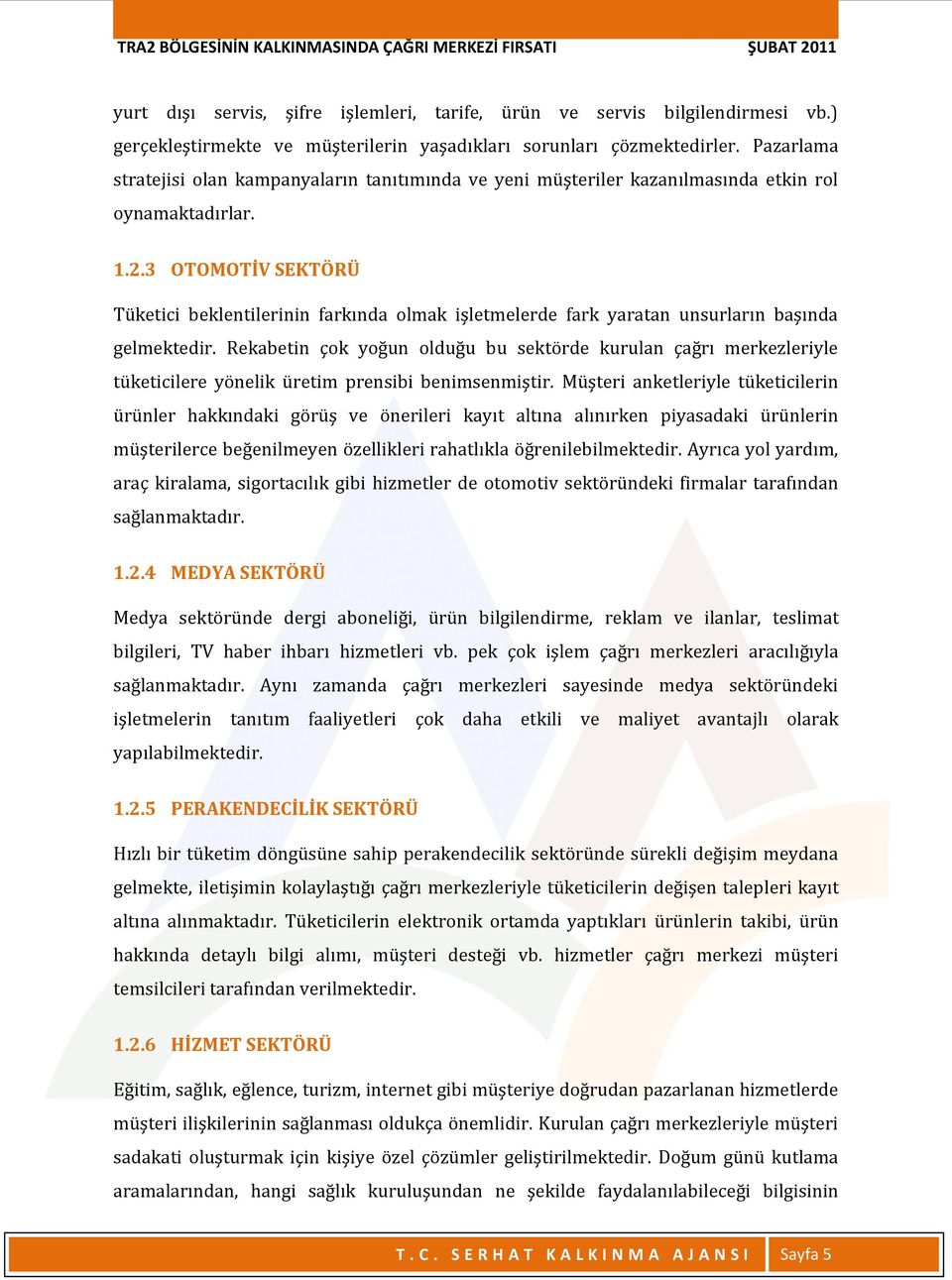 3 OTOMOTİV SEKTÖRÜ Tüketici beklentilerinin farkında olmak işletmelerde fark yaratan unsurların başında gelmektedir.