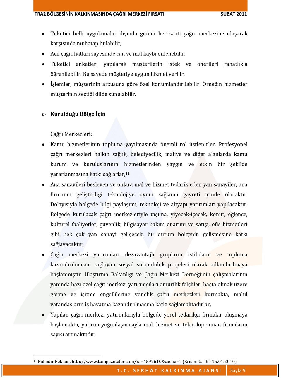 Örneğin hizmetler müşterinin seçtiği dilde sunulabilir. c- Kurulduğu Bölge İçin Çağrı Merkezleri; Kamu hizmetlerinin topluma yayılmasında önemli rol üstlenirler.