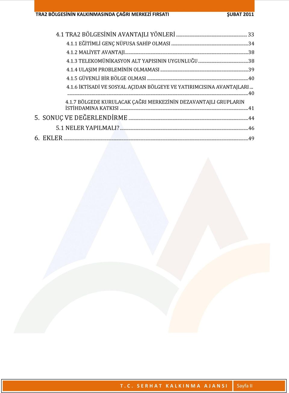 ..... 40 4.1.7 BÖLGEDE KURULACAK ÇAĞRI MERKEZİNİN DEZAVANTAJLI GRUPLARIN İSTİHDAMINA KATKISI... 41 5. SONUÇ VE DEĞERLENDİRME... 44 5.