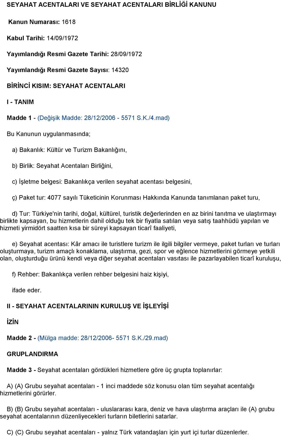 mad) Bu Kanunun uygulanmasında; a) Bakanlık: Kültür ve Turizm Bakanlığını, b) Birlik: Seyahat Acentaları Birliğini, c) İşletme belgesi: Bakanlıkça verilen seyahat acentası belgesini, ç) Paket tur: