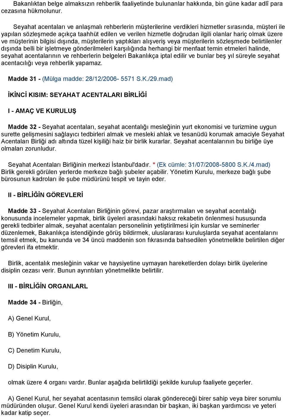 üzere ve müşterinin bilgisi dışında, müşterilerin yaptıkları alışveriş veya müşterilerin sözleşmede belirtilenler dışında belli bir işletmeye gönderilmeleri karşılığında herhangi bir menfaat temin