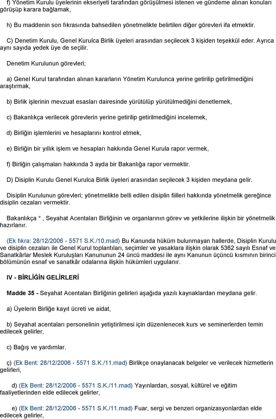 Denetim Kurulunun görevleri; a) Genel Kurul tarafından alınan kararların Yönetim Kurulunca yerine getirilip getirilmediğini araştırmak, b) Birlik işlerinin mevzuat esasları dairesinde yürütülüp