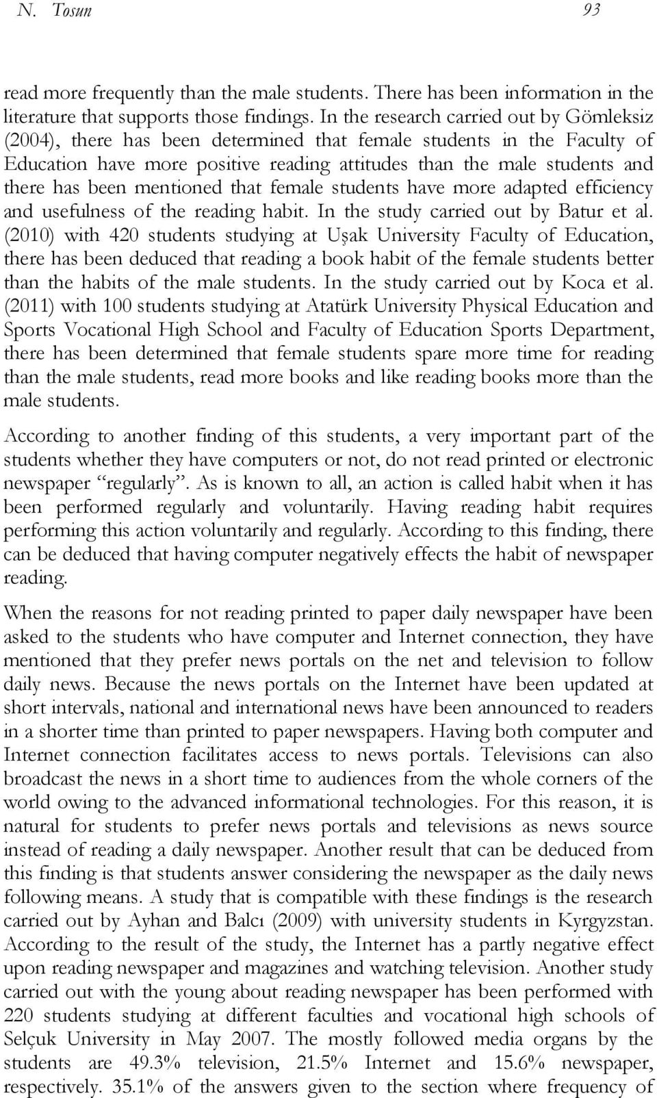 been mentioned that female students have more adapted efficiency and usefulness of the reading habit. In the study carried out by Batur et al.