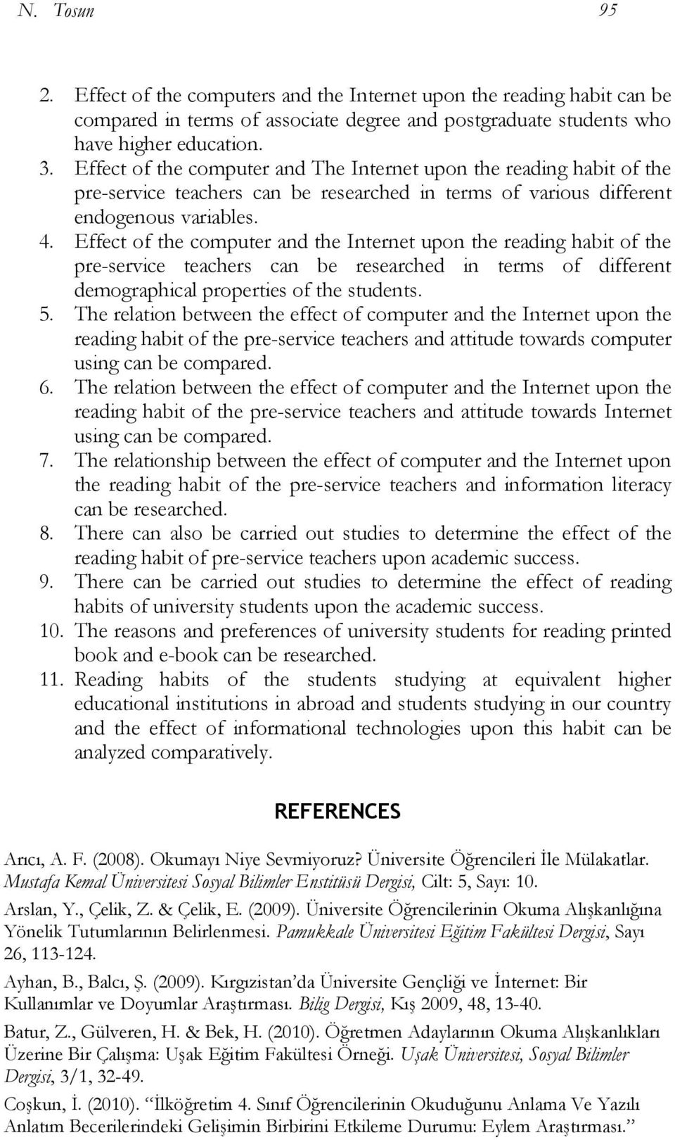 Effect of the computer and the Internet upon the reading habit of the pre-service teachers can be researched in terms of different demographical properties of the students. 5.