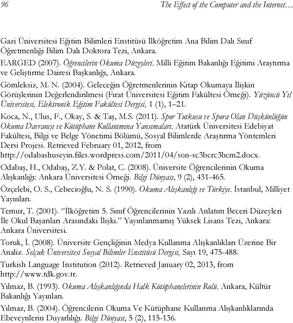 Geleceğin Öğretmenlerinin Kitap Okumaya İlişkin Görüşlerinin Değerlendirilmesi (Fırat Üniversitesi Eğitim Fakültesi Örneği). Yüzüncü Yıl Üniversitesi, Elektronik Eğitim Fakültesi Dergisi, 1 (1), 1 21.