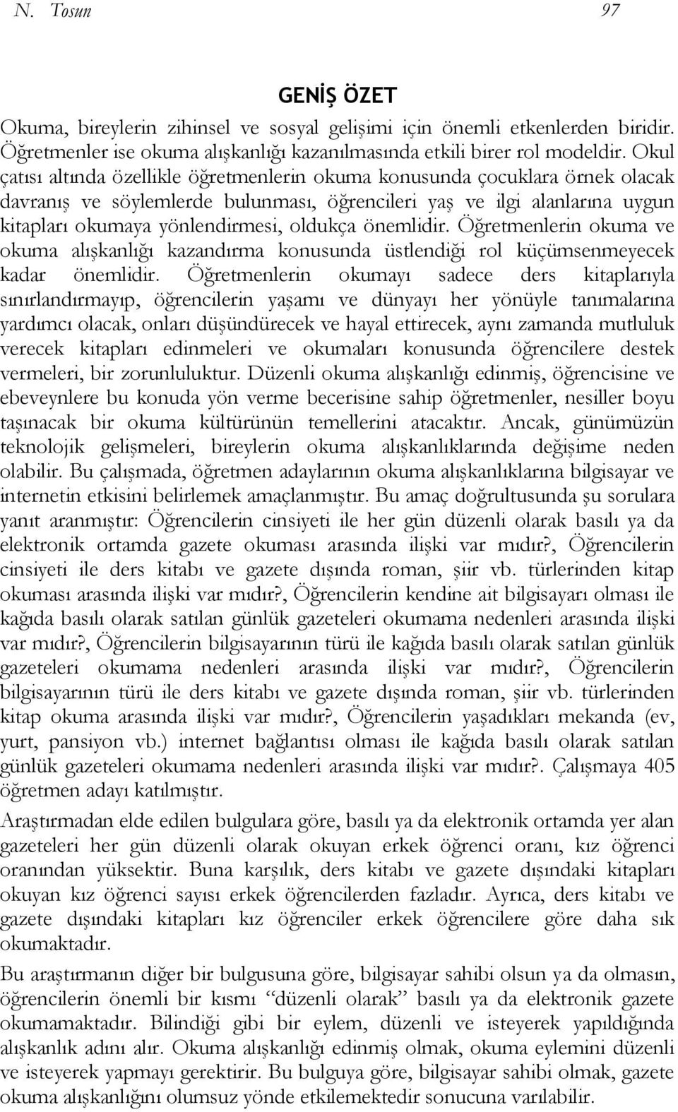 önemlidir. Öğretmenlerin okuma ve okuma alışkanlığı kazandırma konusunda üstlendiği rol küçümsenmeyecek kadar önemlidir.