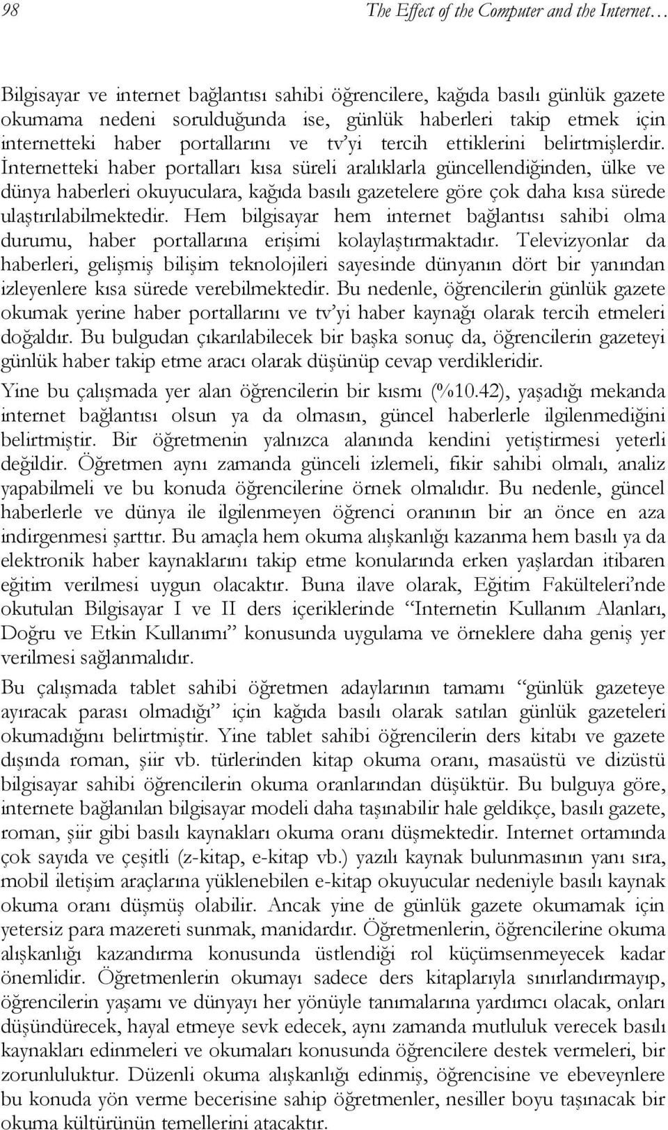 İnternetteki haber portalları kısa süreli aralıklarla güncellendiğinden, ülke ve dünya haberleri okuyuculara, kağıda basılı gazetelere göre çok daha kısa sürede ulaştırılabilmektedir.