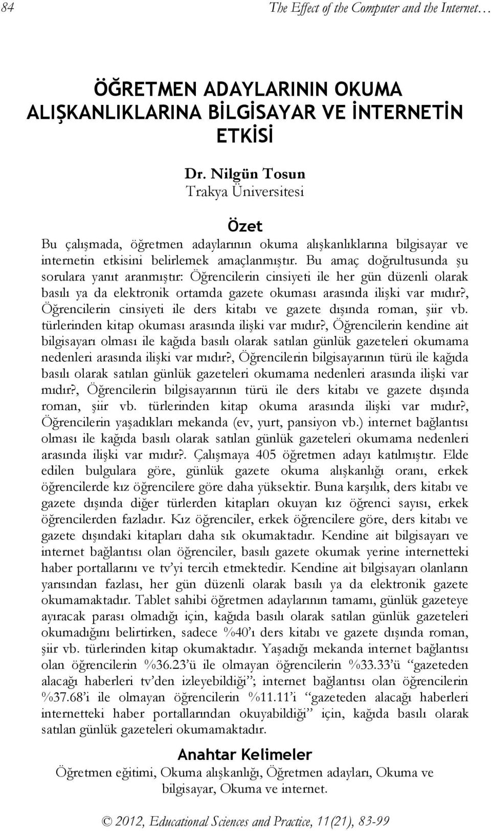 Bu amaç doğrultusunda şu sorulara yanıt aranmıştır: Öğrencilerin cinsiyeti ile her gün düzenli olarak basılı ya da elektronik ortamda gazete okuması arasında ilişki var mıdır?