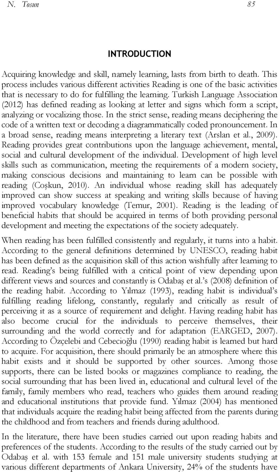 Turkish Language Association (2012) has defined reading as looking at letter and signs which form a script, analyzing or vocalizing those.