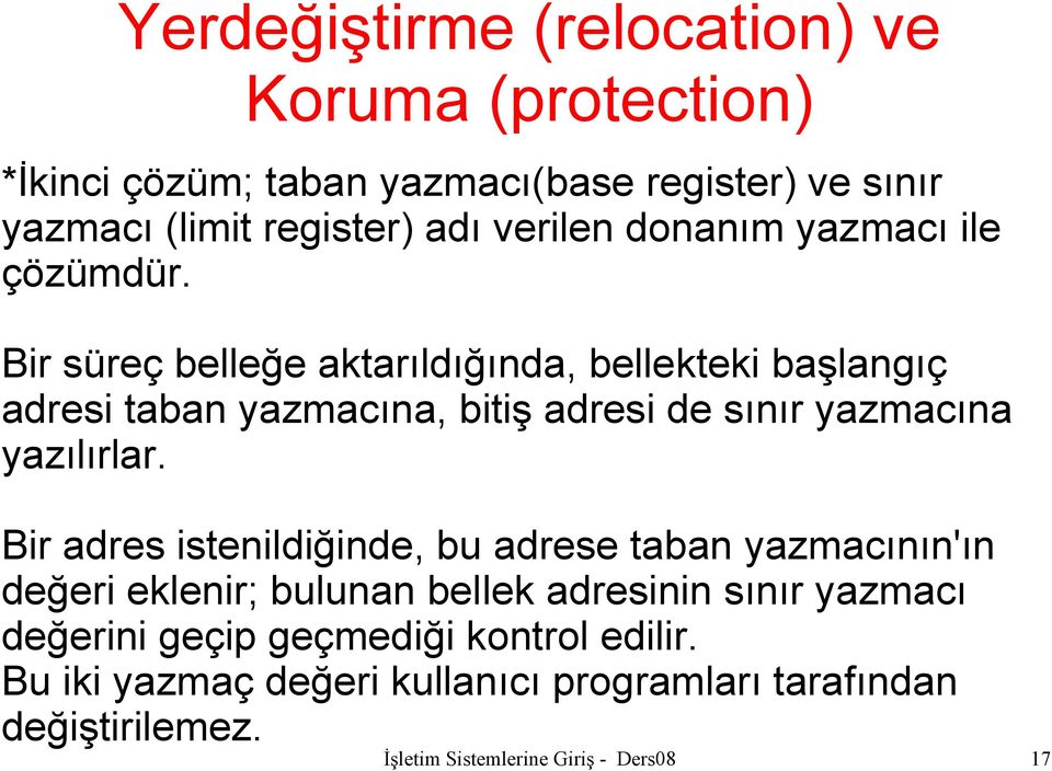 Bir süreç belleğe aktarıldığında, bellekteki başlangıç adresi taban yazmacına, bitiş adresi de sınır yazmacına yazılırlar.