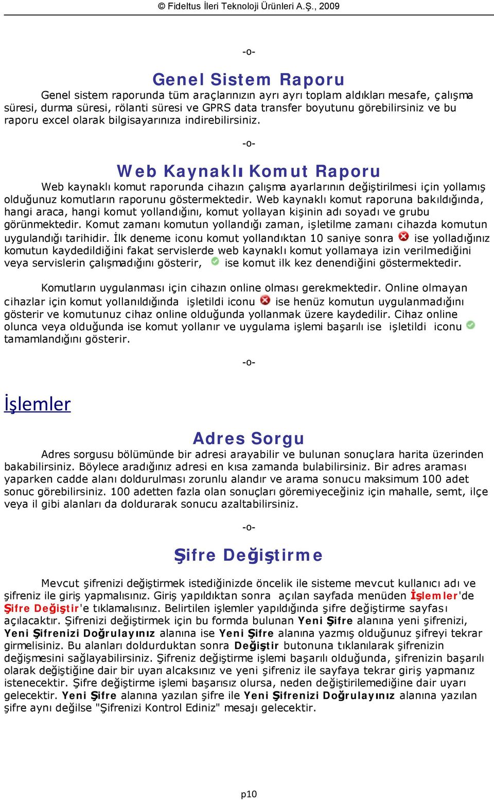 Web Kaynaklı Komut Raporu Web kaynaklı komut raporunda cihazın çalışma ayarlarının değiştirilmesi için yollamış olduğunuz komutların raporunu göstermektedir.