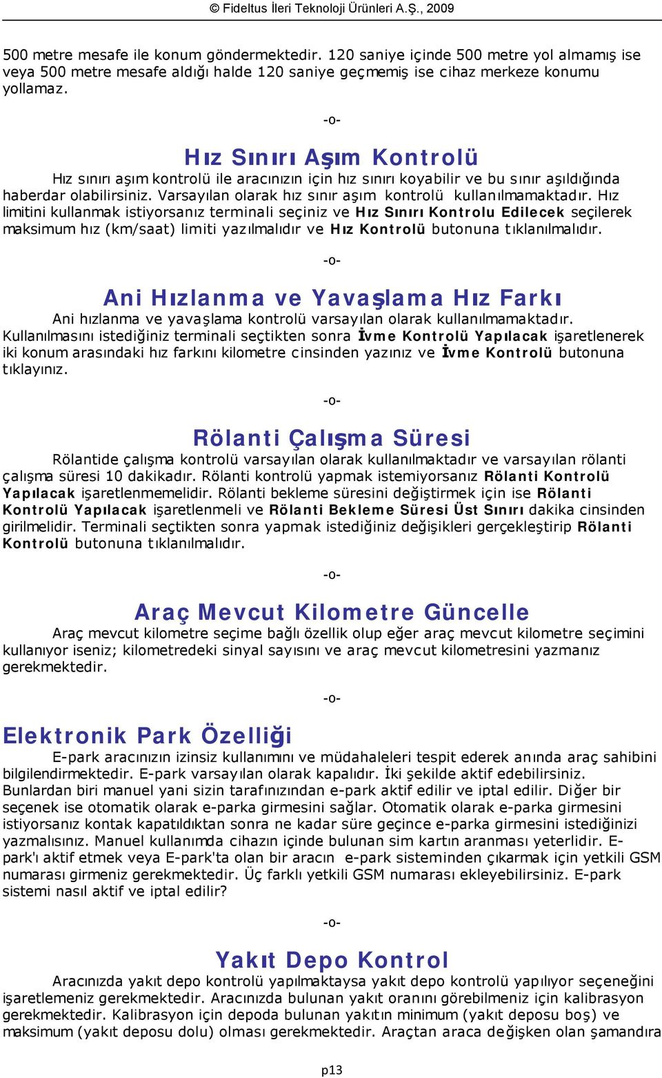 Hız limitini kullanmak istiyorsanız terminali seçiniz ve Hız Sınırı Kontrolu Edilecek seçilerek maksimum hız (km/saat) limiti yazılmalıdır ve Hız Kontrolü butonuna tıklanılmalıdır.