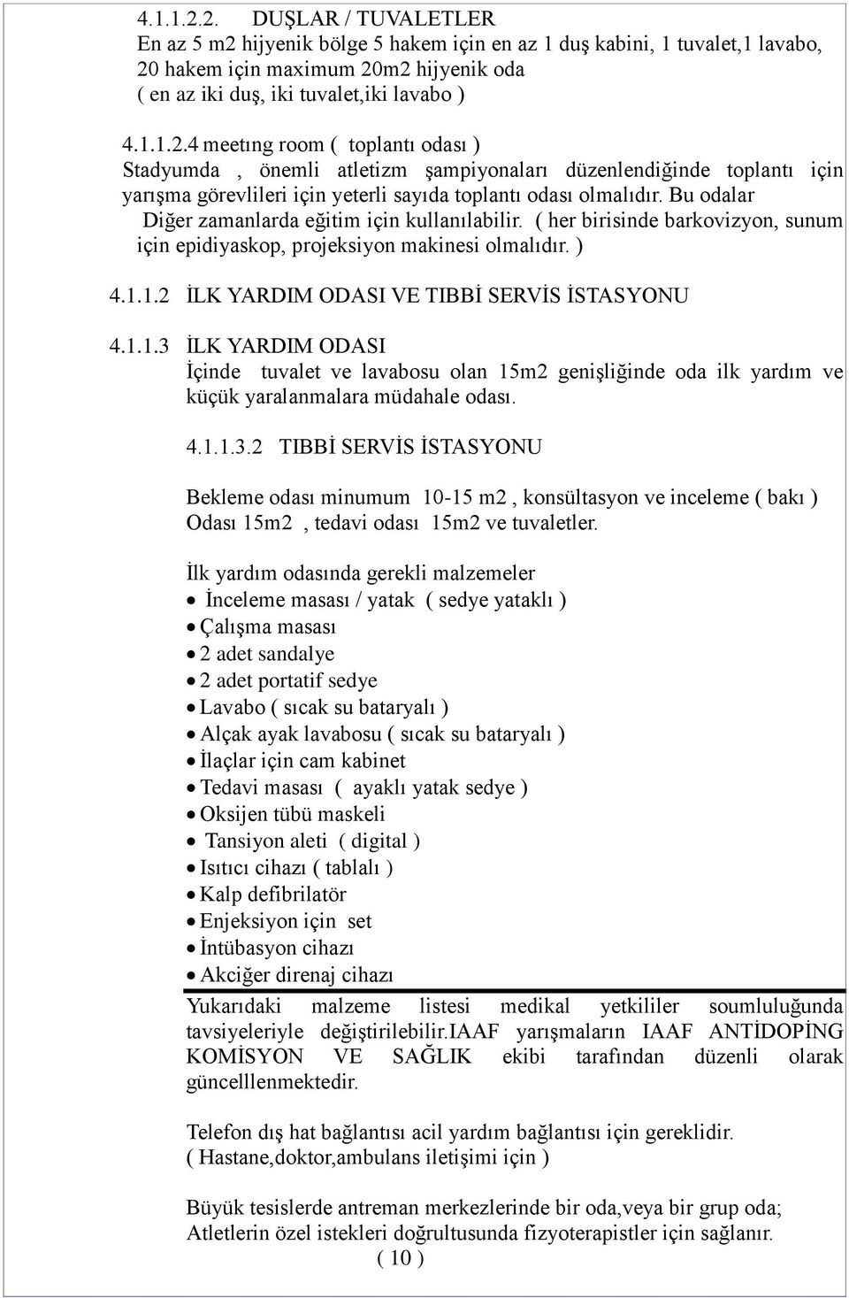 1.2 İLK YARDIM ODASI VE TIBBİ SERVİS İSTASYONU 4.1.1.3 İLK YARDIM ODASI İçinde tuvalet ve lavabosu olan 15m2 genişliğinde oda ilk yardım ve küçük yaralanmalara müdahale odası. 4.1.1.3.2 TIBBİ SERVİS İSTASYONU Bekleme odası minumum 10-15 m2, konsültasyon ve inceleme ( bakı ) Odası 15m2, tedavi odası 15m2 ve tuvaletler.