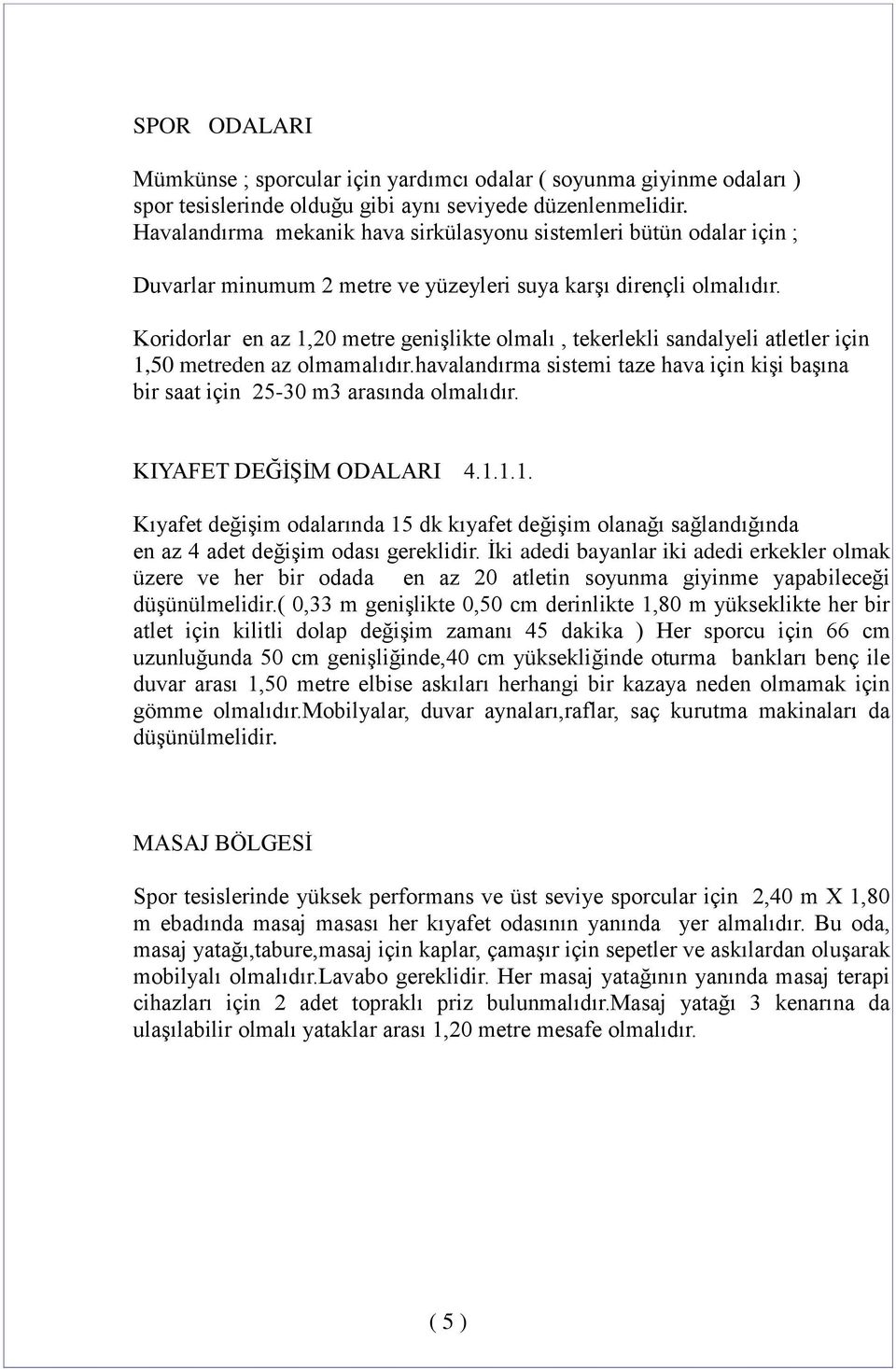 Koridorlar en az 1,20 metre genişlikte olmalı, tekerlekli sandalyeli atletler için 1,50 metreden az olmamalıdır.