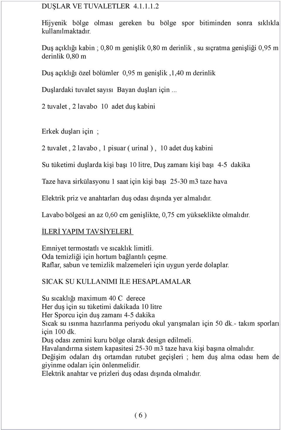 için... 2 tuvalet, 2 lavabo 10 adet duş kabini Erkek duşları için ; 2 tuvalet, 2 lavabo, 1 pisuar ( urinal ), 10 adet duş kabini Su tüketimi duşlarda kişi başı 10 litre, Duş zamanı kişi başı 4-5